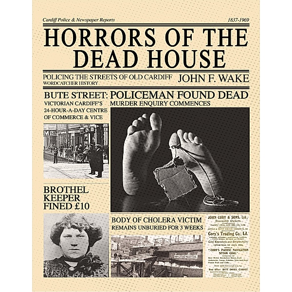 Horrors of the Dead House: Policing the Streets of Old Cardiff (Wordcatcher History) / Wordcatcher History, John F. Wake