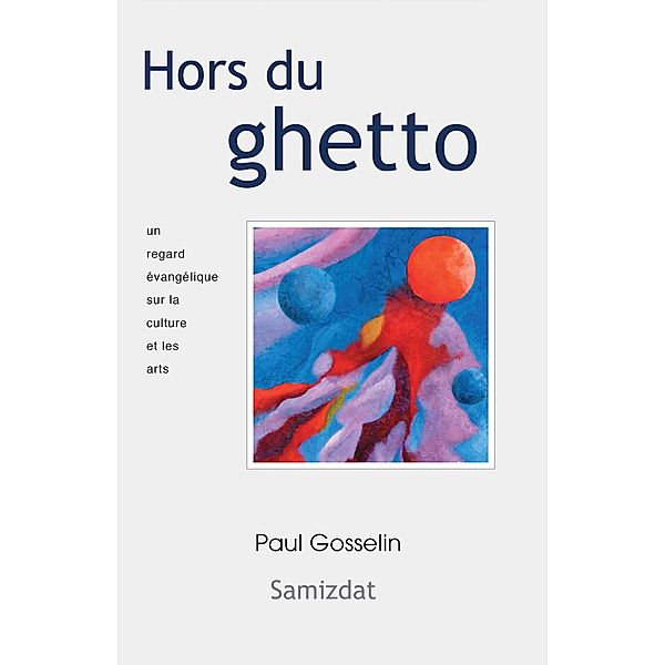 Hors du ghetto: un regard évangélique sur la culture et les arts., Paul Gosselin