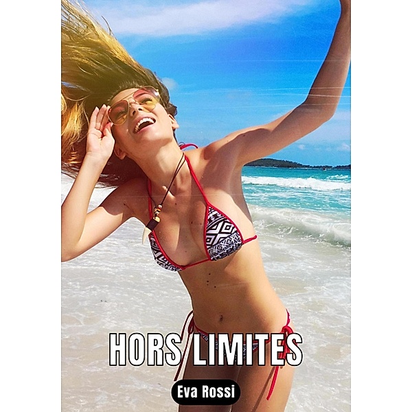Hors limites / Collection de Nouvelles Érotiques Sexy et d'Histoires de Sexe Torride pour Adultes et Couples Libertins Bd.162, Eva Rossi