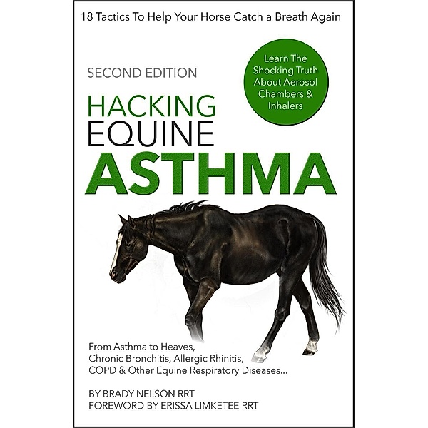 Horse Asthma | Hacking Equine Asthma - 18 Tactics To Help Your Horse Catch a Breath Again | Heaves, Chronic Bronchitis, Allergic Rhinitis, COPD & Other Horse or Foal Respiratory Disease Treatment..., Brady Nelson Rrt
