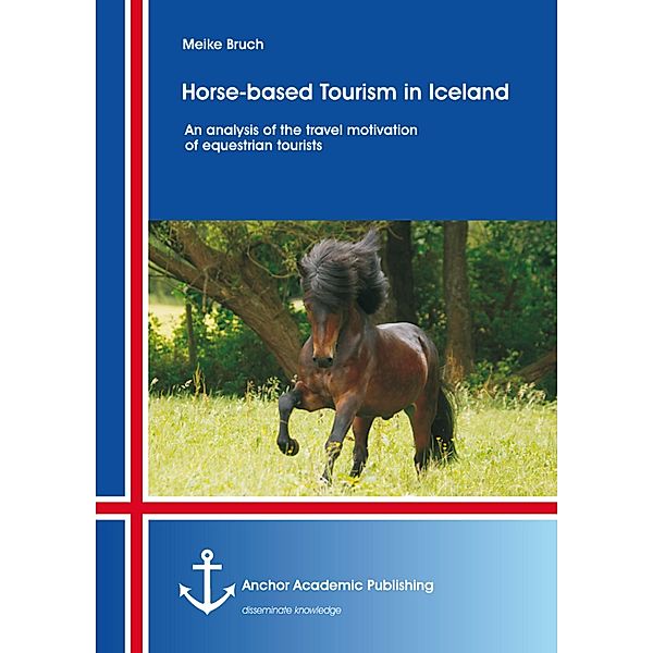 Horse-based Tourism in Iceland - An analysis of the travel motivation of equestrian tourists, Meike Bruch