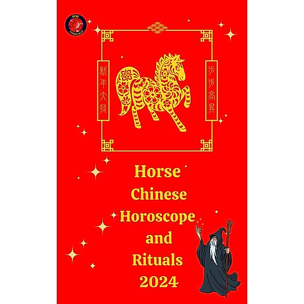 Horse  Chinese Horoscope and  Rituals  2024, Alina A Rubi, Angeline Rubi
