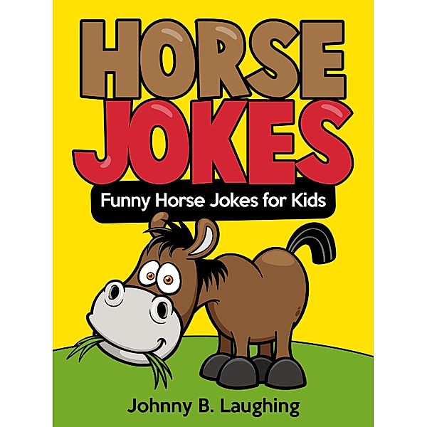 Horse Jokes (Funny Jokes for Kids) / Funny Jokes for Kids, Johnny B. Laughing