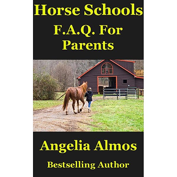 Horse Schools F.A.Q. For Parents (Horse Schools Articles, #4) / Horse Schools Articles, Angelia Almos