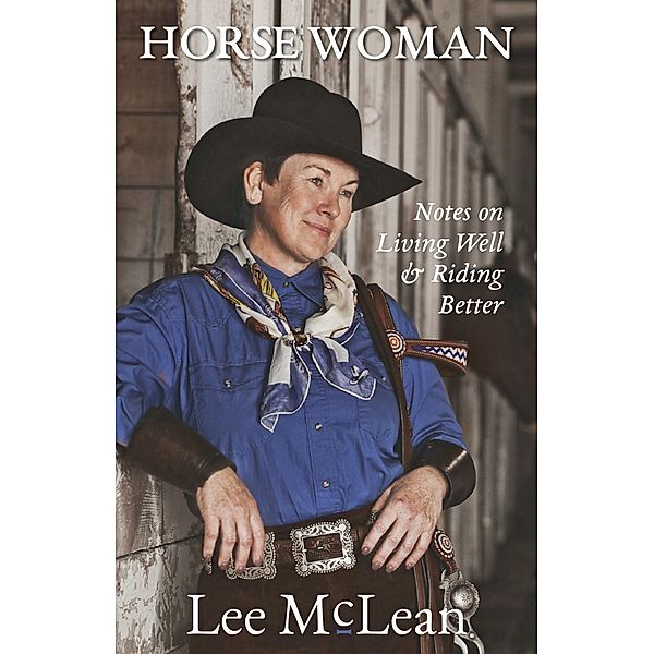 Horse Woman: Notes on Living Well & Riding Better, Lee McLean