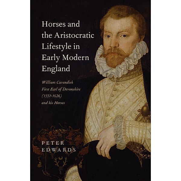 Horses and the Aristocratic Lifestyle in Early Modern England, Peter Edwards