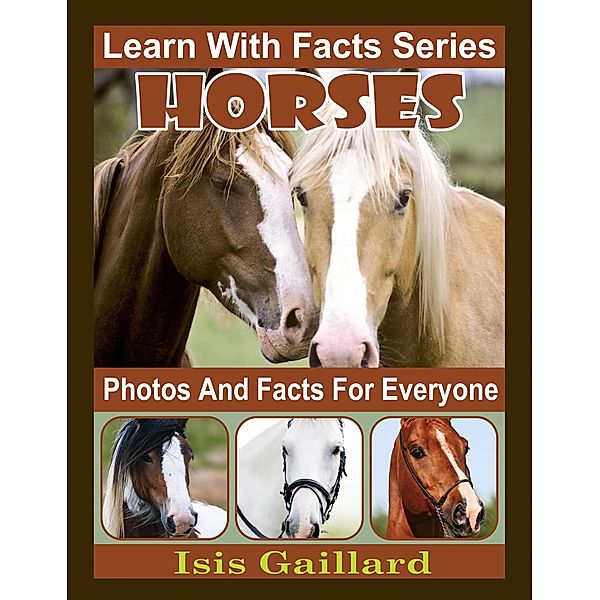 Horses Photos and Facts for Everyone (Learn With Facts Series, #21) / Learn With Facts Series, Isis Gaillard