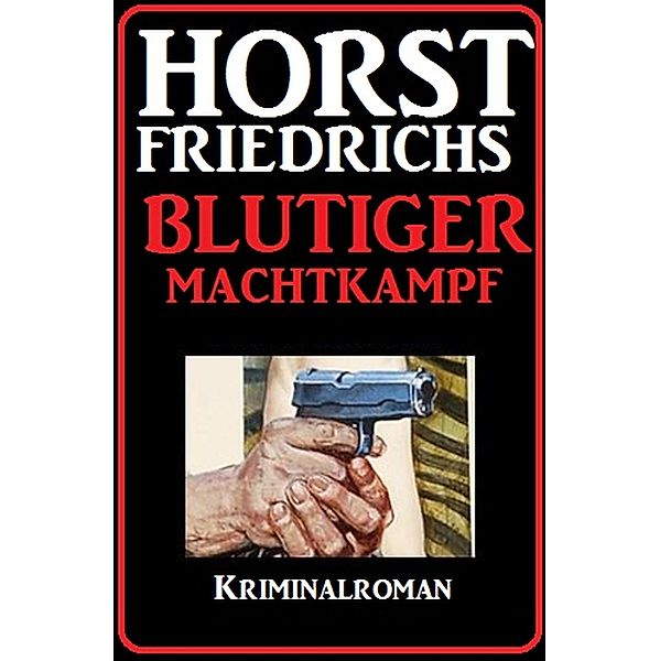 Horst Friedrichs Kriminalroman - Blutiger Machtkampf, Horst Friedrichs