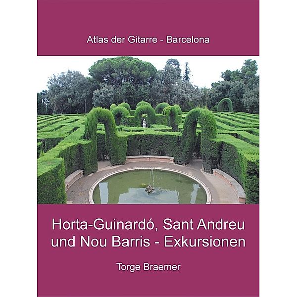 Horta-Guinardó, Sant Andreu und Nou Barris - Exkursionen / Atlas der Gitarre - Barcelona Bd.7, Torge Braemer