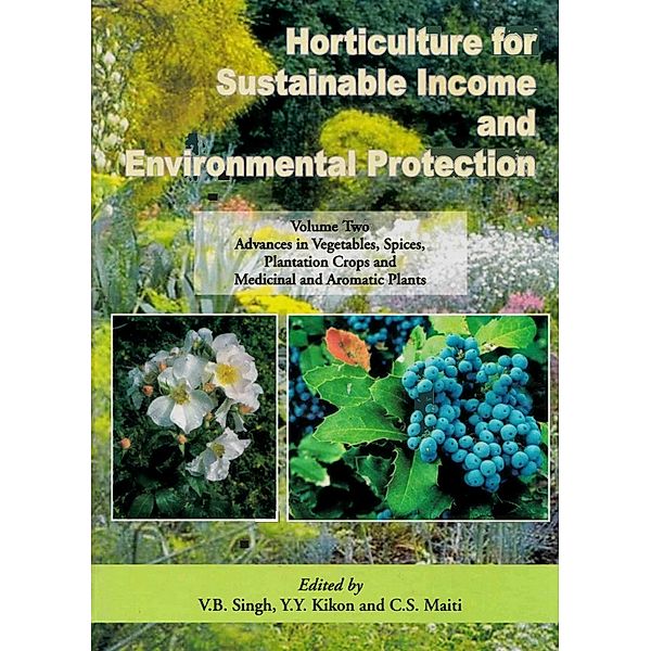 Horticulture for Sustainable Income and Environmental Protection: Advances in Vegetables, Spices, Plantation crops and Medicinal and Aromatic Plants, V. B. Singh, Y. Y. Kikon, C. S. Maiti