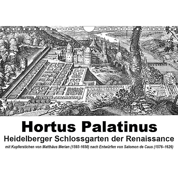 Hortus Palatinus Heidelberger Schlossgarten der Renaissance (Wandkalender 2021 DIN A4 quer), Claus Liepke