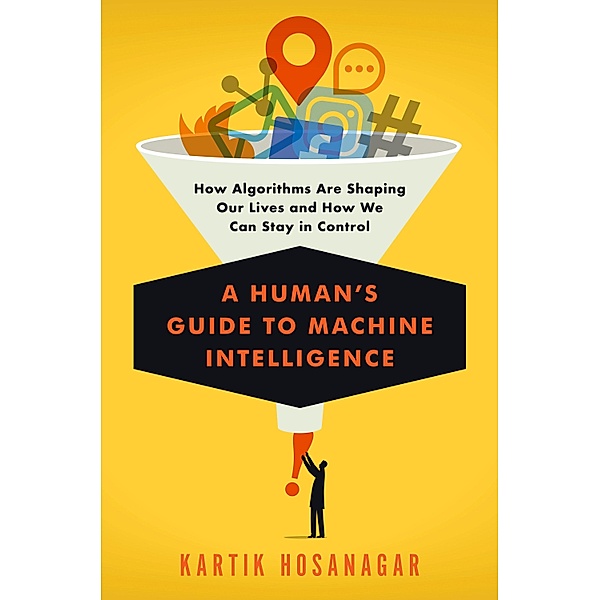 Hosanagar, K: Human's Guide to Machine Intelligence, Kartik Hosanagar