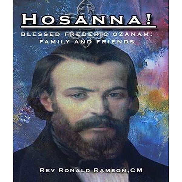 Hosanna!: Blessed Frederic Ozanam, Rev. Ronald Ramson CM