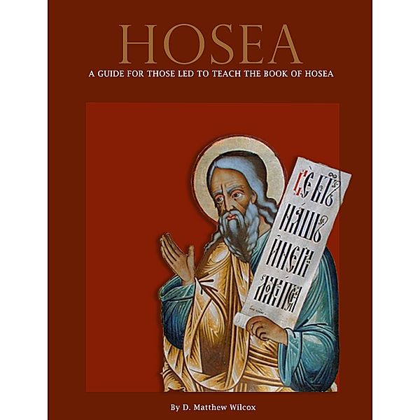 Hosea - A guide for those led to teach the book of Hosea, D. Matthew Wilcox