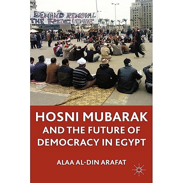 Hosni Mubarak and the Future of Democracy in Egypt, Alaa Al-Din Arafat