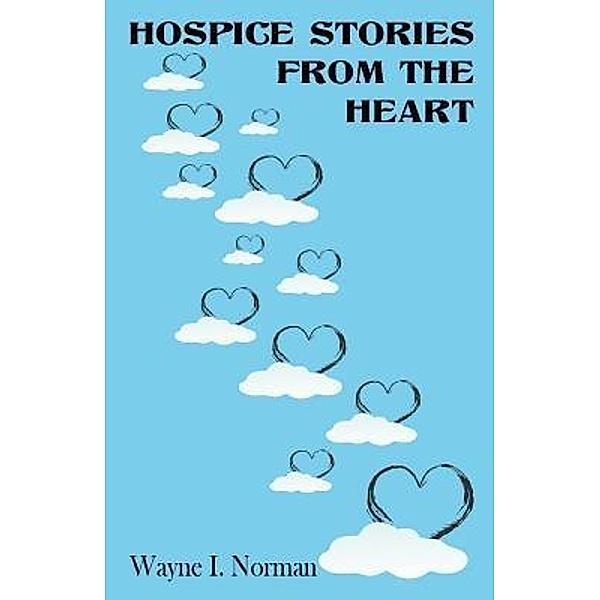 Hospice Stories from the Heart / WIN & Associates, Wayne I. Norman