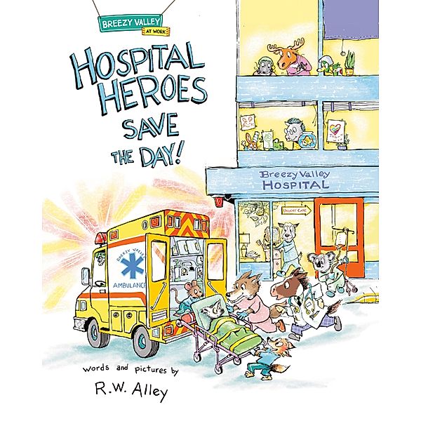 Hospital Heroes Save the Day! / Breezy Valley at Work, R. W. Alley