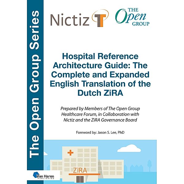 Hospital Reference Architecture Guide: The Complete and Expanded English translation of the Dutch ZiRA, The Open Group