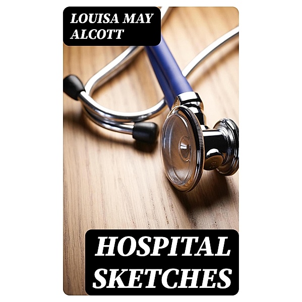 Hospital Sketches, Louisa May Alcott