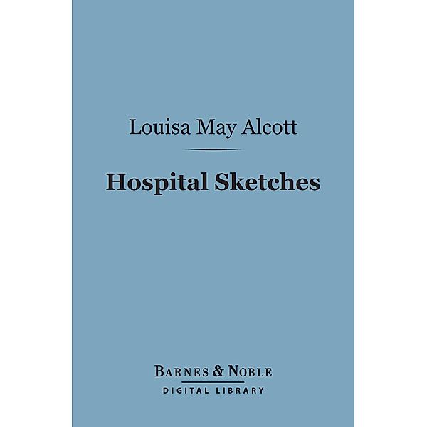 Hospital Sketches (Barnes & Noble Digital Library) / Barnes & Noble, Louisa May Alcott
