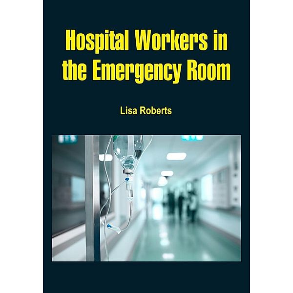 Hospital Workers in the Emergency Room, Lisa Roberts