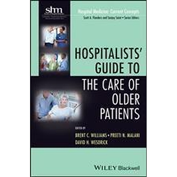 Hospitalists' Guide to the Care of Older Patients / Hospital Medicine - Current Concepts, Brent C. Williams, Preeti N. Malani, David H. Wesorick