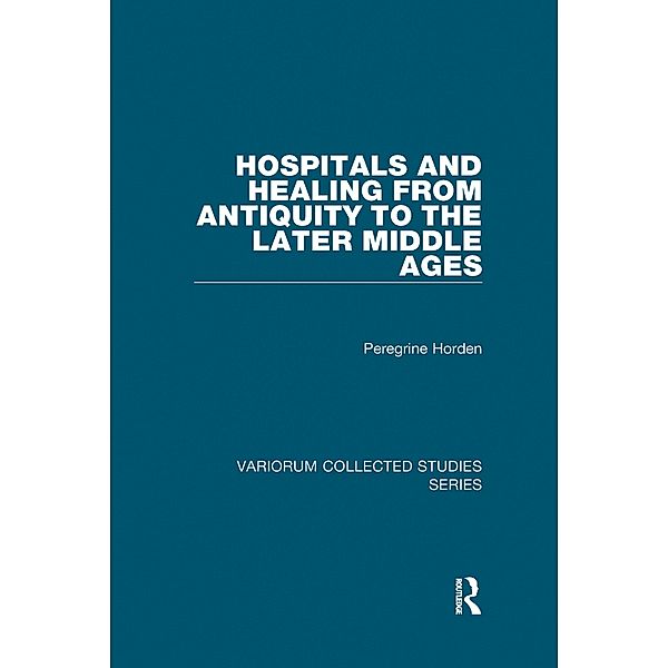 Hospitals and Healing from Antiquity to the Later Middle Ages, Peregrine Horden