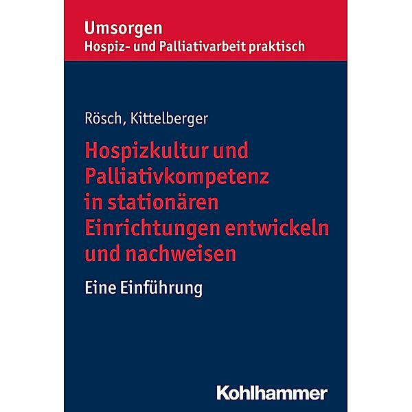 Hospizkultur und Palliativkompetenz in stationären Einrichtungen entwickeln und nachweisen, Erich Rösch, Frank Kittelberger