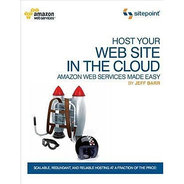 Host Your Web Site In The Cloud: Amazon Web Services Made Easy, Jeffrey Barr