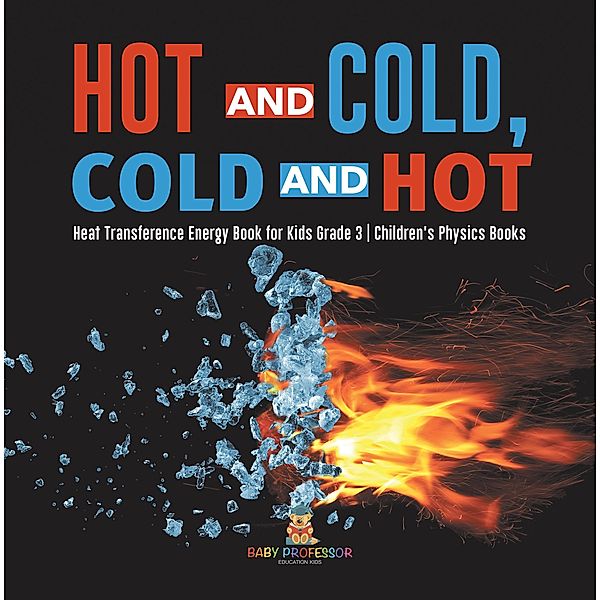 Hot and Cold, Cold and Hot | Heat Transference Energy Book for Kids Grade 3 | Children's Physics Books / Baby Professor, Baby