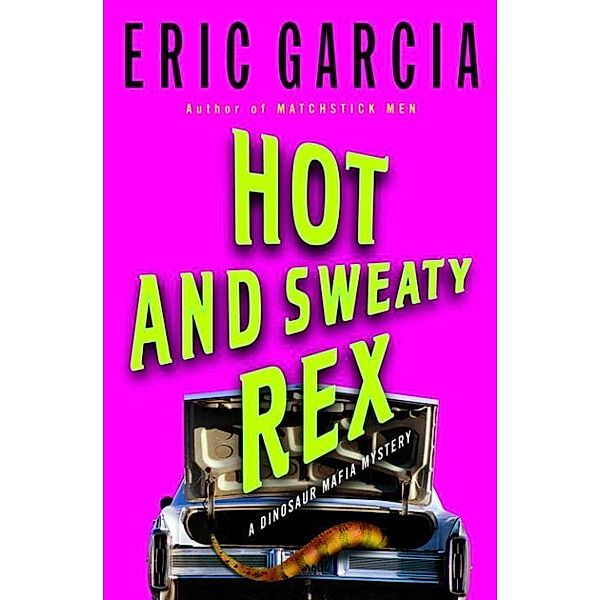 Hot and Sweaty Rex / The Dinosaur Mafia Mysteries Bd.3, Eric Garcia