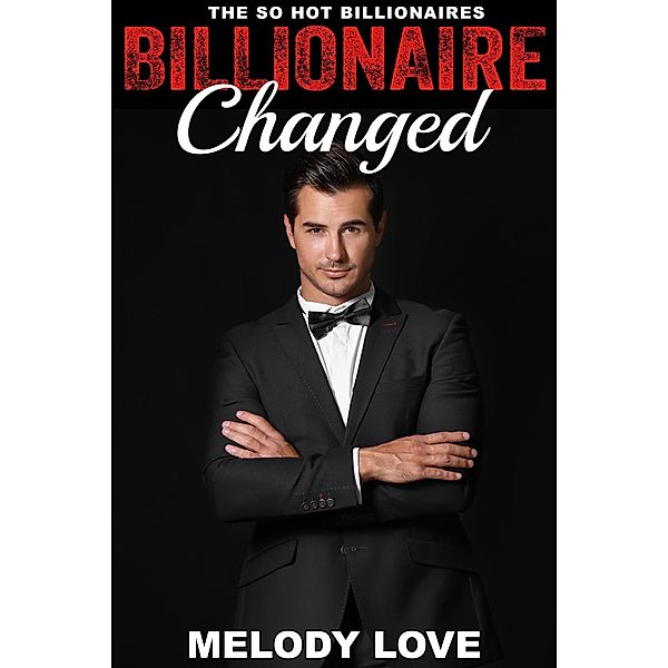Hot Billionaire Changed (So Hot Billionaires, #14) / So Hot Billionaires, Melody Love