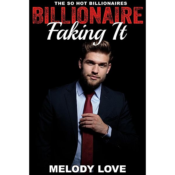 Hot Billionaire Faking It (So Hot Billionaires, #2) / So Hot Billionaires, Melody Love