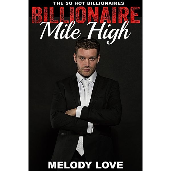 Hot Billionaire Mile High (So Hot Billionaires, #4) / So Hot Billionaires, Melody Love