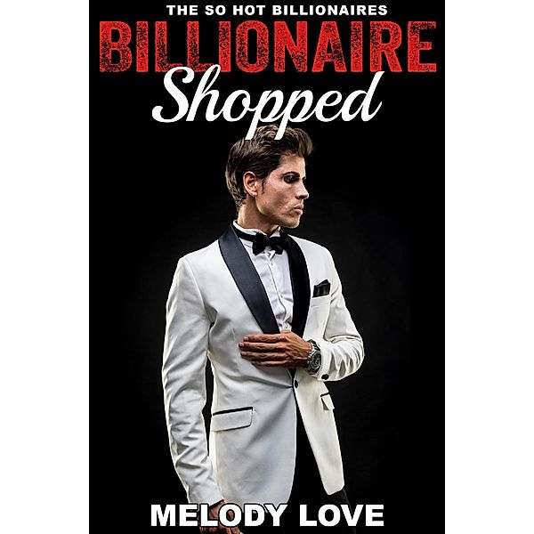 Hot Billionaire Shopped (So Hot Billionaires, #24) / So Hot Billionaires, Melody Love