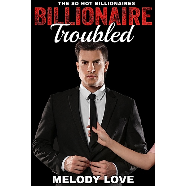 Hot Billionaire Troubled (So Hot Billionaires, #21) / So Hot Billionaires, Melody Love