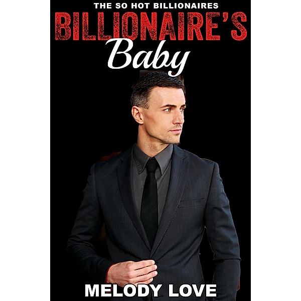 Hot Billionaire's Baby (So Hot Billionaires, #3) / So Hot Billionaires, Melody Love