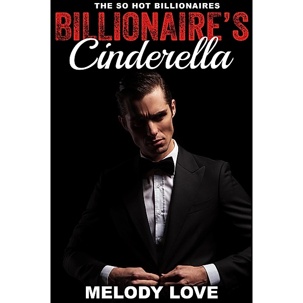 Hot Billionaire's Cinderella (So Hot Billionaires, #1) / So Hot Billionaires, Melody Love