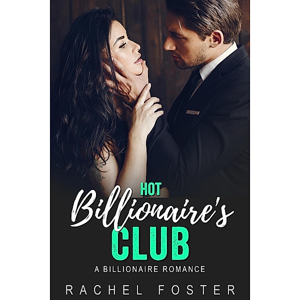 Hot Billionaire's Club (The Billionaire's Club, #1) / The Billionaire's Club, Rachel Foster