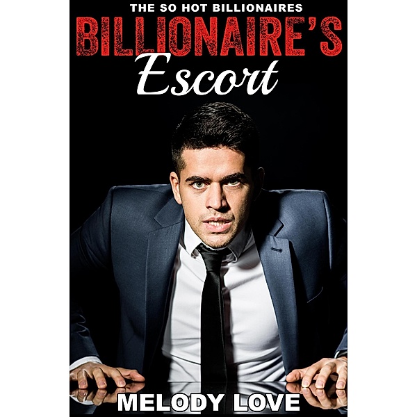 Hot Billionaire's Escort (So Hot Billionaires, #6) / So Hot Billionaires, Melody Love