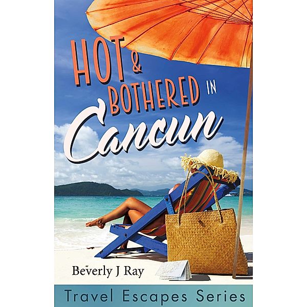 Hot & Bothered in Cancun, Beverly J Ray