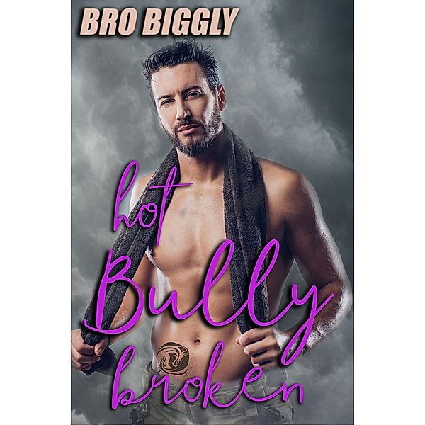 Hot Bully Broken (Breaking the Bully, #3) / Breaking the Bully, Bro Biggly