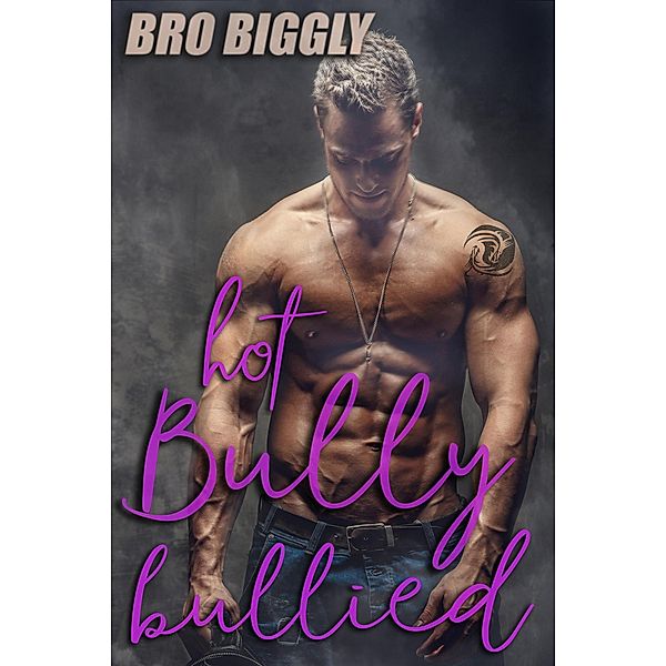 Hot Bully Bullied (Breaking the Bully, #2) / Breaking the Bully, Bro Biggly