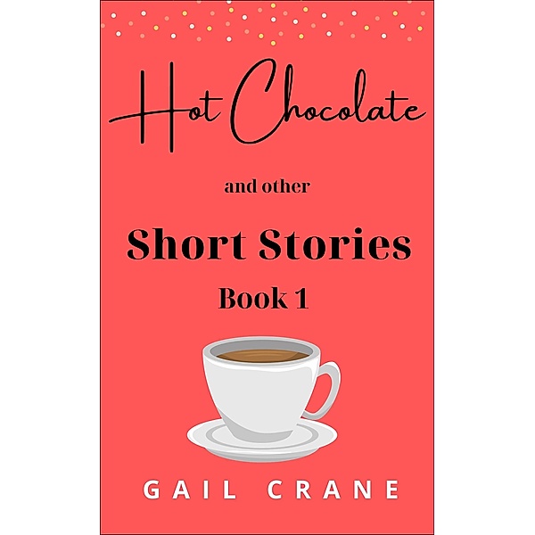 Hot Chocolate and Other Short Stories / Short Stories, Gail Crane