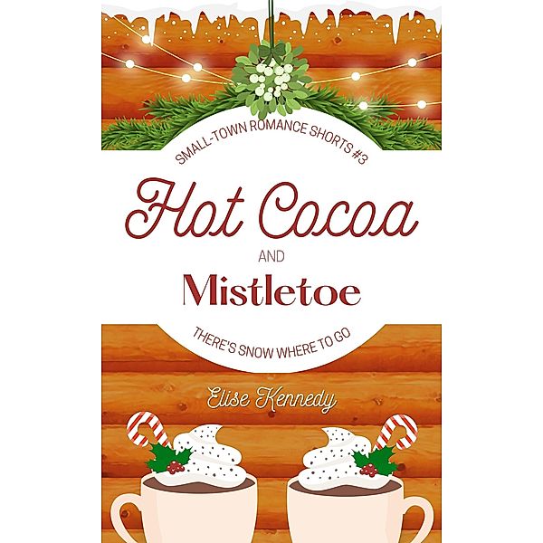 Hot Cocoa and Mistletoe: A Snowed In, Enemies-to-Lovers Christmas Novella (Only One Cozy Bed, #3) / Only One Cozy Bed, Elise Kennedy