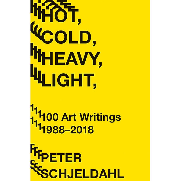 Hot, Cold, Heavy, Light, 100 Art Writings 1988-2018, Peter Schjeldahl