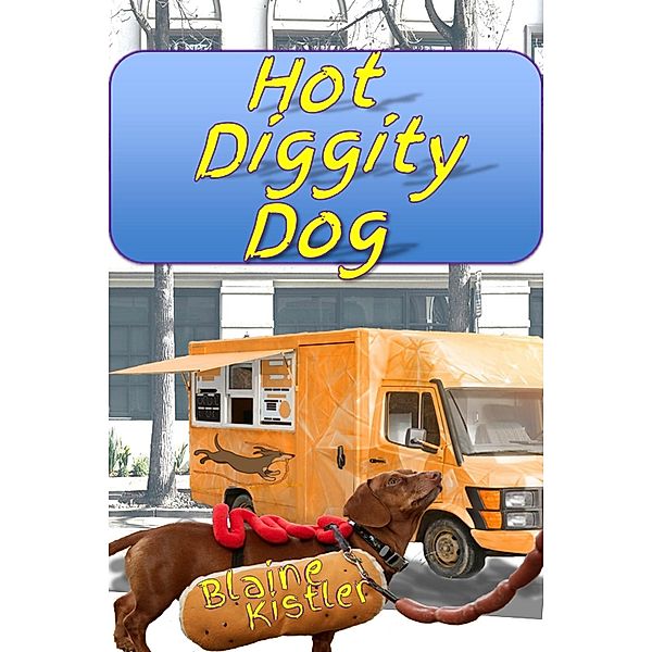 Hot Diggity Dog (A short story about a little dog with a big heart), Blaine Kistler