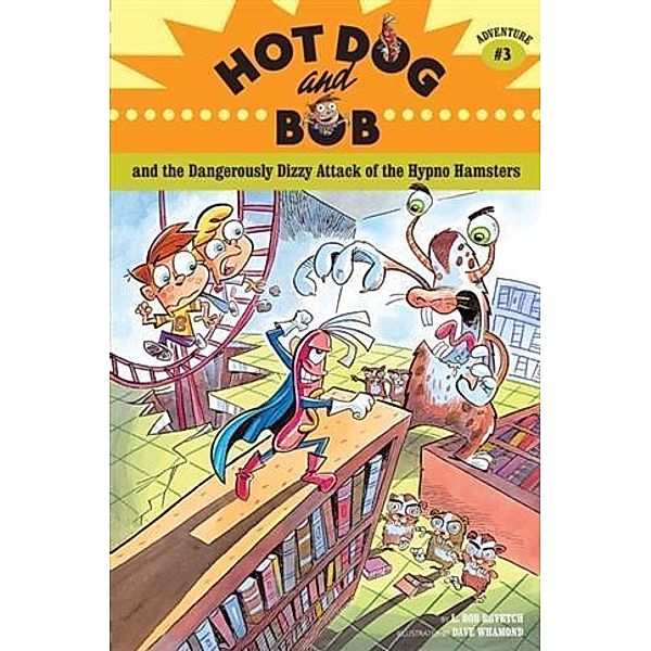 Hot Dog and Bob and the Dangerously Dizzy Attack of the Hypno Hamsters / Chronicle Books LLC, L. Bob Rovetch