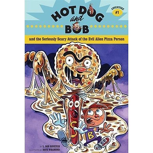 Hot Dog and Bob and the Seriously Scary Attack of the Evil Alien Pizza Person / Chronicle Books LLC, L. Bob Rovetch