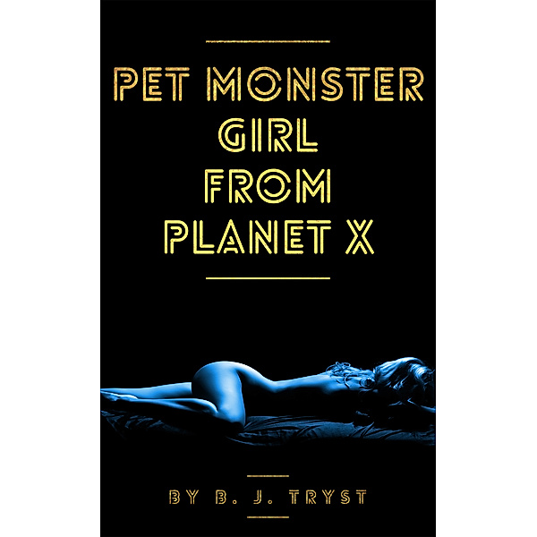 Hot Domination In Space: Pet Monster Girl From Planet X, B J Tryst